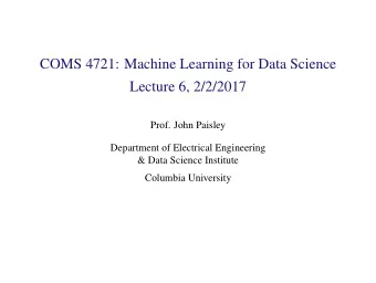COMS 4721: Machine Learning for Data Science  Lecture 6, 2/2/2017  Prof. John Paisley  Department