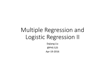 Multiple Regression and  Logistic Regression II  Dajiang Liu  @PHS 525  Apr-19-2016  Materials from