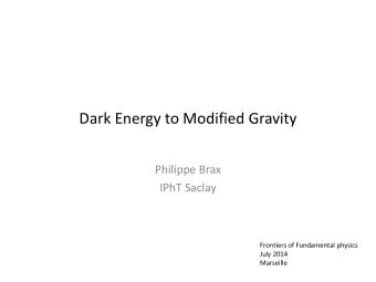 Dark Energy to Modified Gravity  Philippe Brax  IPhT Saclay  Frontiers of Fundamental physics  July