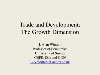 Trade and Development:  The Growth Dimension  L Alan Winters  Professor of Economics  University of