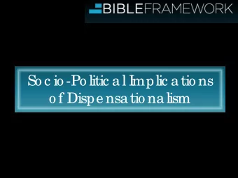 So c io -Po litic al I  mplic atio ns  o f Dispe nsatio nalism  Outline  Explanation for the