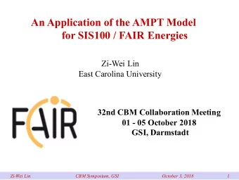 An Application of the AMPT Model  for SIS100 / FAIR Energies  Zi-Wei Lin  East Carolina University