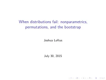 When distributions fail: nonparametrics,  permutations, and the bootstrap  Joshua Loftus  July 30,