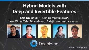 Hybrid Models with  Deep and Invertible Features Eric Nalisnick *,  Akihiro Matsukawa*,  Yee Whye