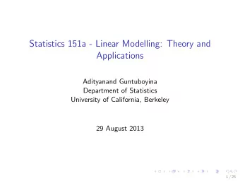 Statistics 151a - Linear Modelling: Theory and  Applications  Adityanand Guntuboyina  Department of