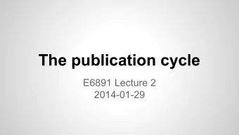 The publication cycle  E6891 Lecture 2  2014-01-29  Todays plan   The publication cycle
