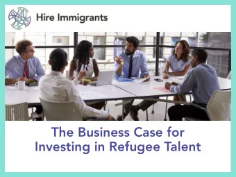 The Business Case for  Investing in Refugee Talent  What makes us unique?  Hire Immigrants