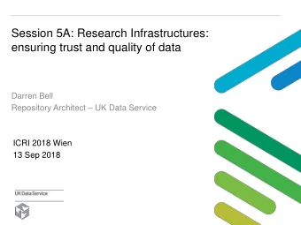Session 5A: Research Infrastructures:  ensuring trust and quality of data  Darren Bell Repository