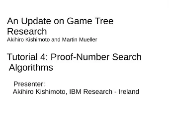 An Update on Game Tree  Research  Akihiro Kishimoto and Martin Mueller  Tutorial 4: Proof-Number