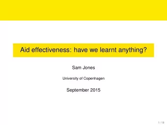 Aid effectiveness: have we learnt anything?  Sam Jones  University of Copenhagen  September 2015  1