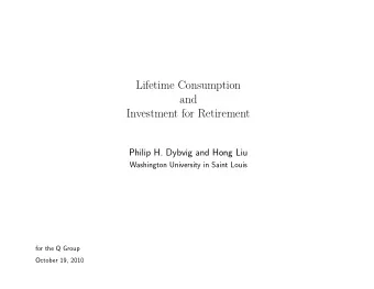 Lifetime Consumption  and  Investment for Retirement  Philip H. Dybvig and Hong Liu  Washington