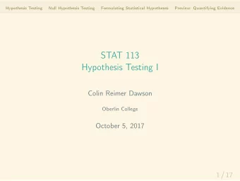 STAT 113  Hypothesis Testing I  Colin Reimer Dawson  Oberlin College  October 5, 2017  1 / 17