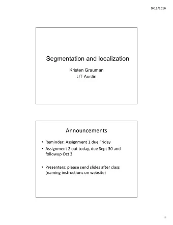 Segmentation and localization  Kristen Grauman  UT-Austin  Announcements  Reminder: Assignment 1