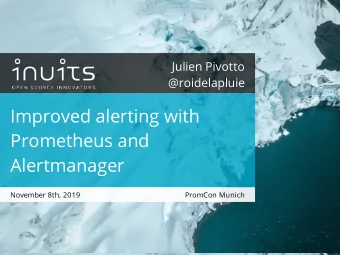 Improved alerting with  Prometheus and  Alertmanager  November 8th, 2019  PromCon Munich  Important