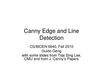 Canny Edge and Line  Detection  CS/BIOEN 6640, Fall 2010  Guido Gerig  with some slides from Tsai
