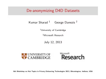 De-anonymizing D4D Datasets Kumar Sharad 1 George Danezis 2 1 University of Cambridge 2 Microsoft