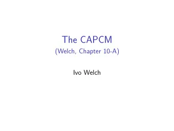 The CAPCM  (Welch, Chapter 10-A)  Ivo Welch  Maintained Assumptions  Perfect Markets  1. No