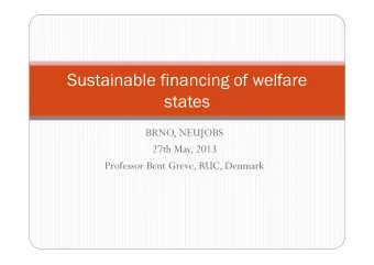 Sustainable financing of welfare  states  BRNO, NEUJOBS  27th May, 2013  Professor Bent Greve, RUC,