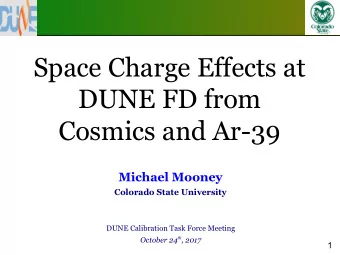 Space Charge Effects at  DUNE FD from  Cosmics and Ar-39  Michael Mooney  Colorado State University