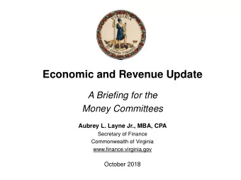 Economic and Revenue Update  A Briefing for the  Money Committees  Aubrey L. Layne Jr., MBA, CPA