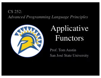 Applicative  Functors  Prof. Tom Austin  San Jos State University Review : what is a functor?  A