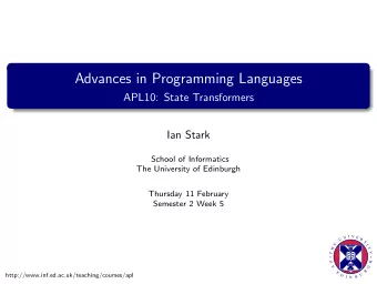 Advances in Programming Languages  APL10: State Transformers  Ian Stark  School of Informatics  The