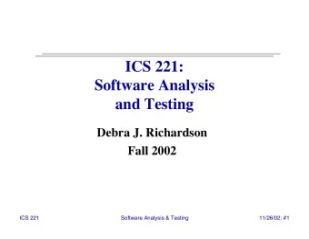 ICS 221:  Software Analysis  and Testing  Debra J. Richardson  Fall 2002  ICS 221  Software