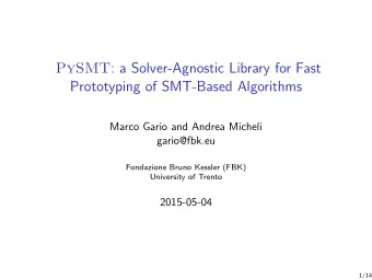 PySMT : a Solver-Agnostic Library for Fast  Prototyping of SMT-Based Algorithms  Marco Gario and