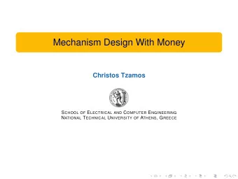 Mechanism Design With Money  Christos Tzamos S CHOOL OF E LECTRICAL AND C OMPUTER E NGINEERING N