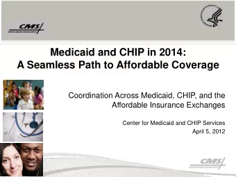 Medicaid and CHIP in 2014:  A Seamless Path to Affordable Coverage  Coordination Across Medicaid,