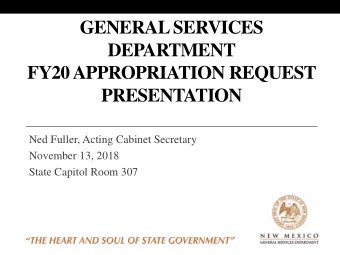 GENERAL SERVICES  DEPARTMENT  FY20 APPROPRIATION REQUEST  PRESENTATION  Ned Fuller, Acting Cabinet