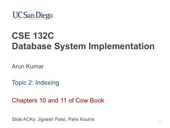 CSE 132C   Database System Implementation  Arun Kumar  Topic 2: Indexing  Chapters 10 and 11 of