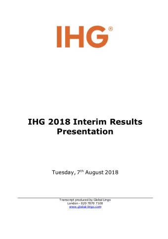 IHG 2018 Interim Results  Presentation Tuesday, 7 th August 2018  Transcript produced by Global