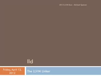 lld  Friday, April 13,  The LLVM Linker  2012  What is lld?  A system linker  Produce