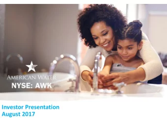 Investor Presentation  August 2017  August 2017  www.amwater.com  1  NYSE: AWK  Forward-Looking