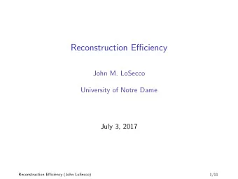 Reconstruction Efficiency  John M. LoSecco  University of Notre Dame  July 3, 2017  Reconstruction