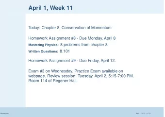 April 1, Week 11  Today: Chapter 8, Conservation of Momentum  Homework Assignment #8 - Due Monday,
