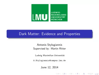 Dark Matter: Evidence and Properties  Antonis Stylogiannis  Supervised by: Martin Ritter  Ludwig