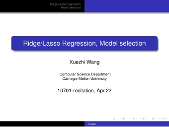 Ridge/Lasso Regression, Model selection  Xuezhi Wang  Computer Science Department  Carnegie Mellon