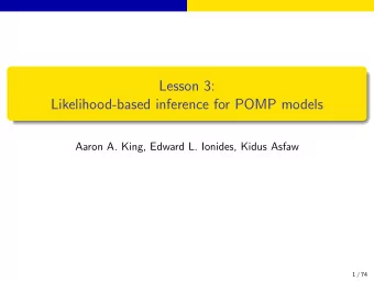 Lesson 3:  Likelihood-based inference for POMP models  Aaron A. King, Edward L. Ionides, Kidus