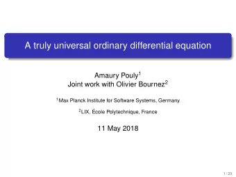A truly universal ordinary differential equation Amaury Pouly 1 Joint work with Olivier Bournez 2 1