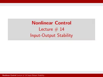 Nonlinear Control  Lecture # 14  Input-Output Stability Nonlinear Control Lecture # 14 Input-Output