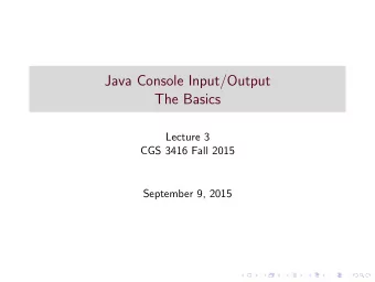 Java Console Input/Output  The Basics  Lecture 3  CGS 3416 Fall 2015  September 9, 2015  Console