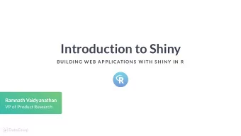 Introduction to Shiny  BUILDIN G W EB AP P LICATION S  W ITH  S H IN Y IN  R  Ramnath Vaidyanathan