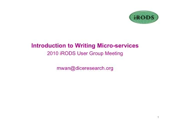 Introduction to Writing Micro-services  2010 iRODS User Group Meeting  mwan@diceresearch.org  1