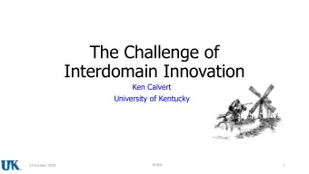 The Challenge of  Interdomain Innovation  Ken Calvert  University of Kentucky  NIPAA  13 October