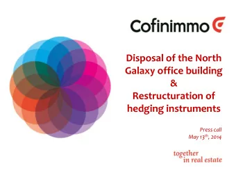 Galaxy office building  &amp;  Restructuration of  hedging instruments  Press call May 13 th , 2014
