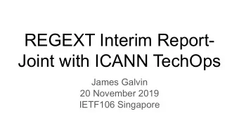 REGEXT Interim Report-  Joint with ICANN TechOps  James Galvin  20 November 2019  IETF106 Singapore