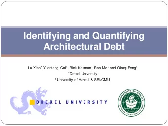 Identifying and Quantifying  Architectural Debt Lu Xiao * , Yuanfang Cai*, Rick Kazman  , Ran