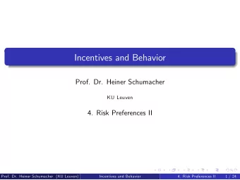 Incentives and Behavior  Prof. Dr. Heiner Schumacher  KU Leuven  4. Risk Preferences II  Prof. Dr.